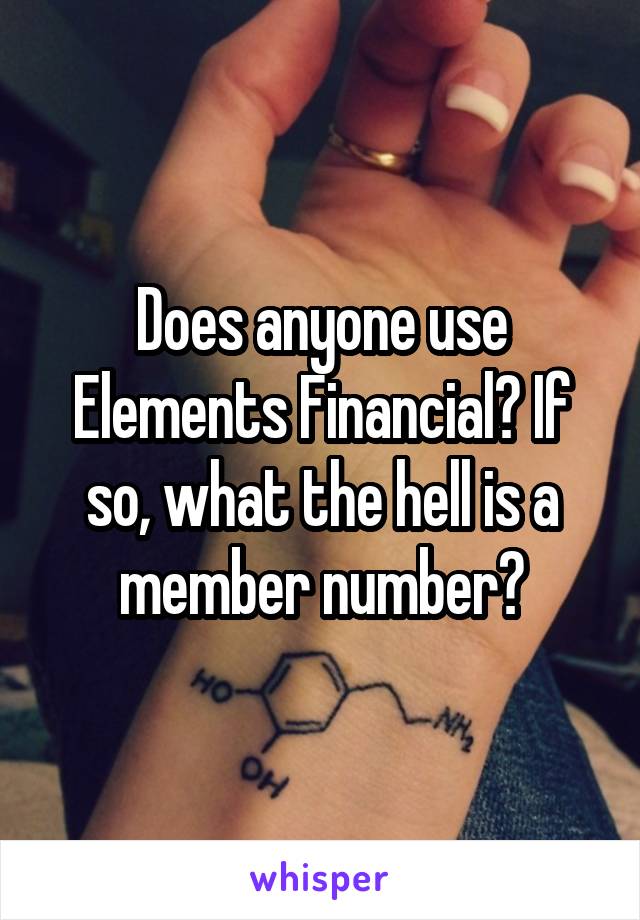 Does anyone use Elements Financial? If so, what the hell is a member number?