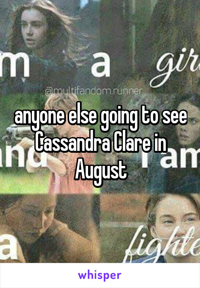 anyone else going to see Cassandra Clare in August