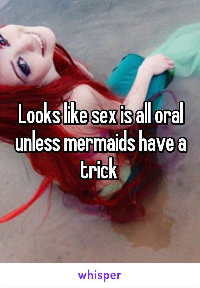 Looks like sex is all oral unless mermaids have a trick 