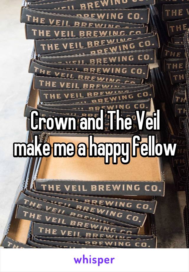 Crown and The Veil make me a happy fellow