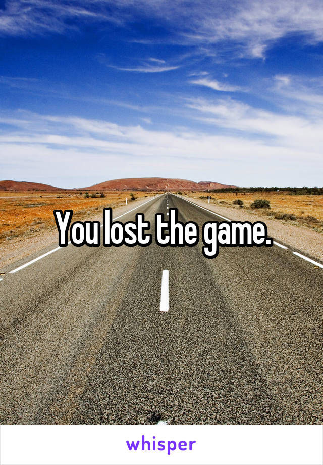 You lost the game.