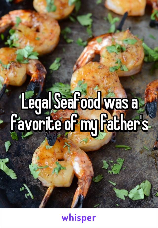 Legal Seafood was a favorite of my father's