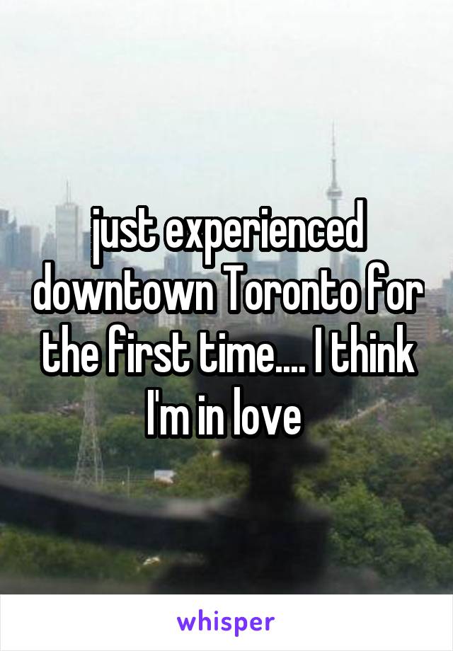 just experienced downtown Toronto for the first time.... I think I'm in love 