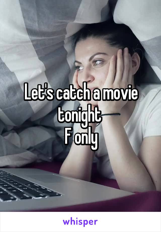 Let's catch a movie tonight 
F only