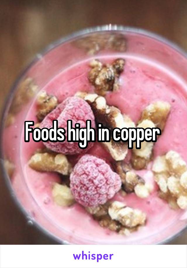 Foods high in copper 