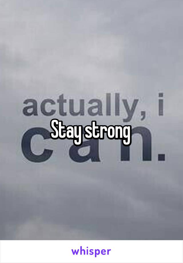 Stay strong 