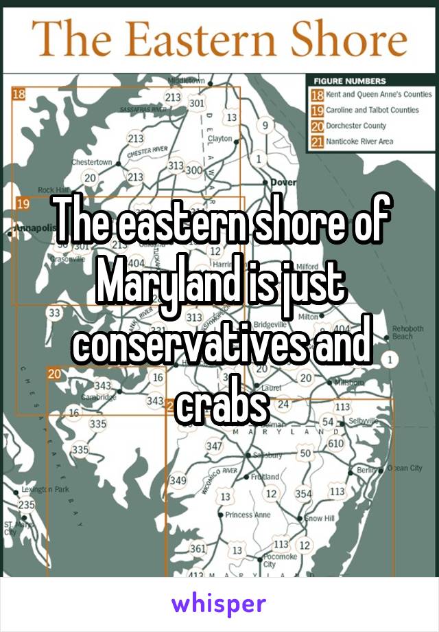 The eastern shore of Maryland is just conservatives and crabs