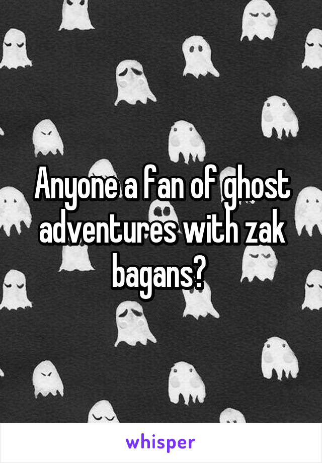 Anyone a fan of ghost adventures with zak bagans? 