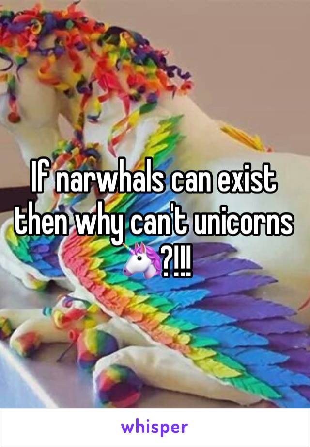 If narwhals can exist then why can't unicorns 🦄?!!!