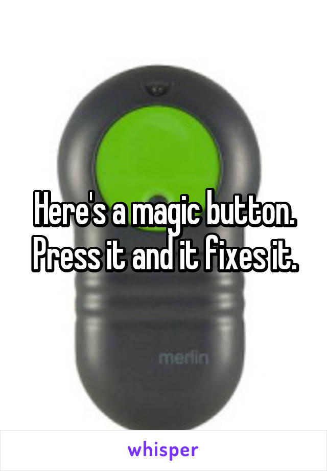 Here's a magic button. Press it and it fixes it.