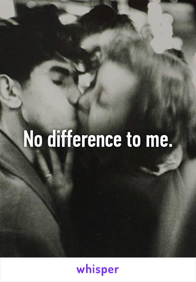 No difference to me.