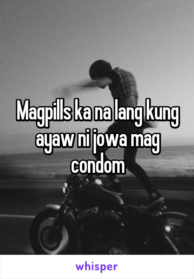 Magpills ka na lang kung ayaw ni jowa mag condom