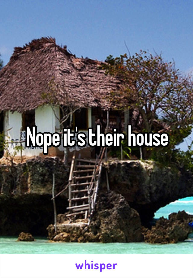 Nope it's their house