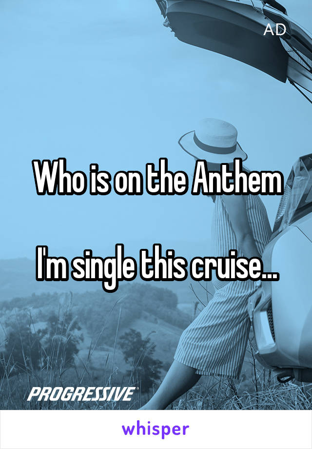 Who is on the Anthem

I'm single this cruise...