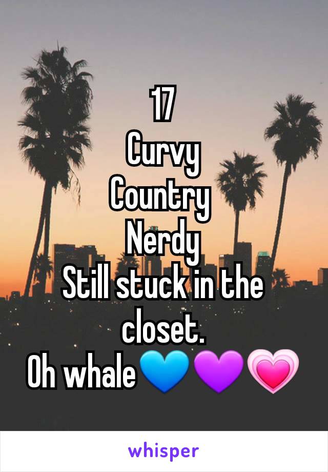 17
Curvy
Country 
Nerdy
Still stuck in the closet.
Oh whale💙💜💗