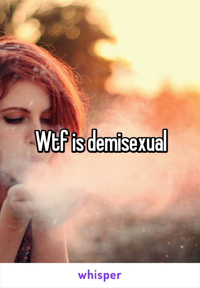 Wtf is demisexual