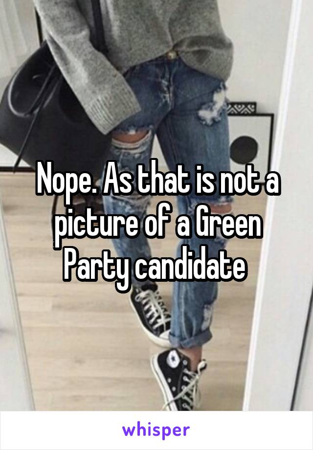 Nope. As that is not a picture of a Green Party candidate 