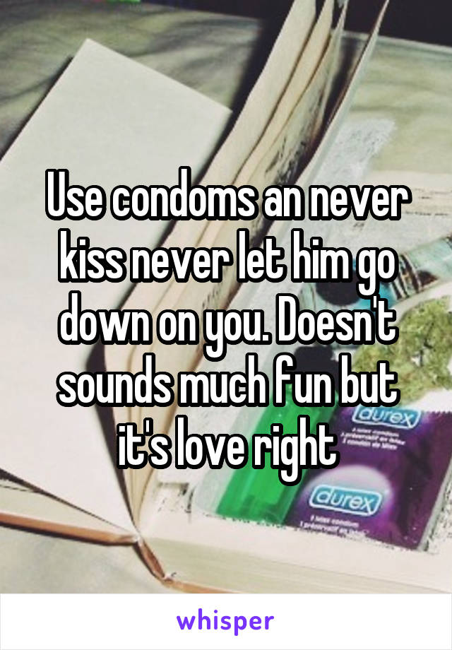 Use condoms an never kiss never let him go down on you. Doesn't sounds much fun but it's love right