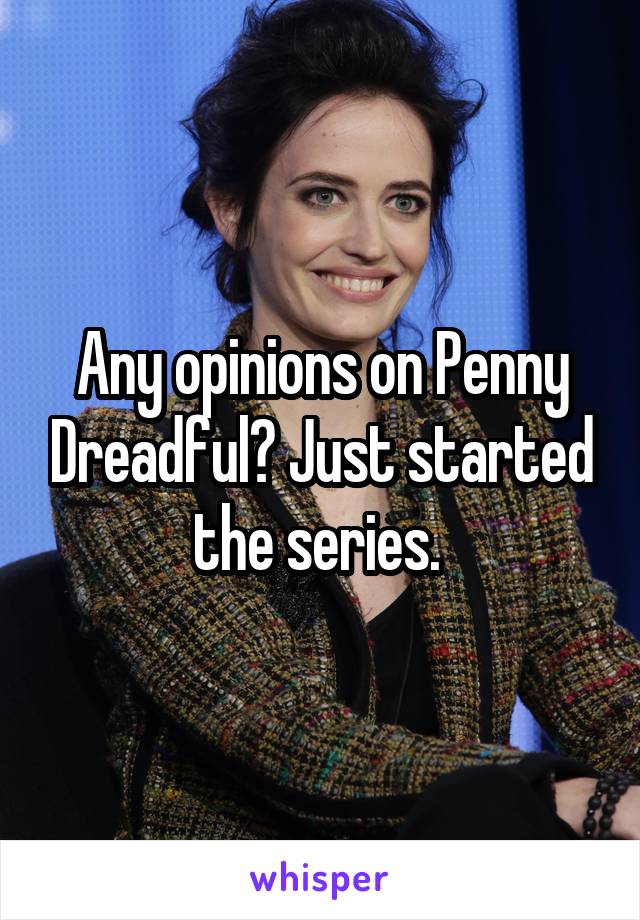 Any opinions on Penny Dreadful? Just started the series. 