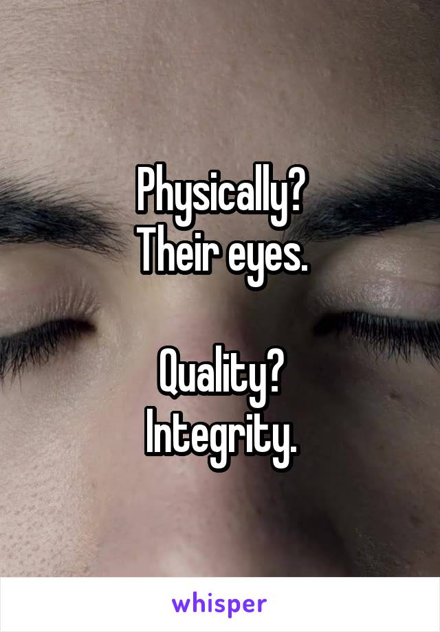 Physically?
Their eyes.

Quality?
Integrity.