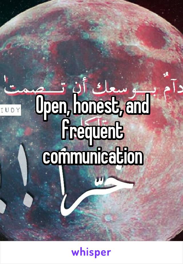 Open, honest, and frequent communication