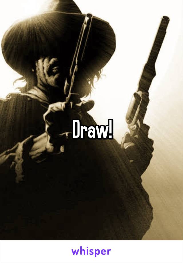 Draw!