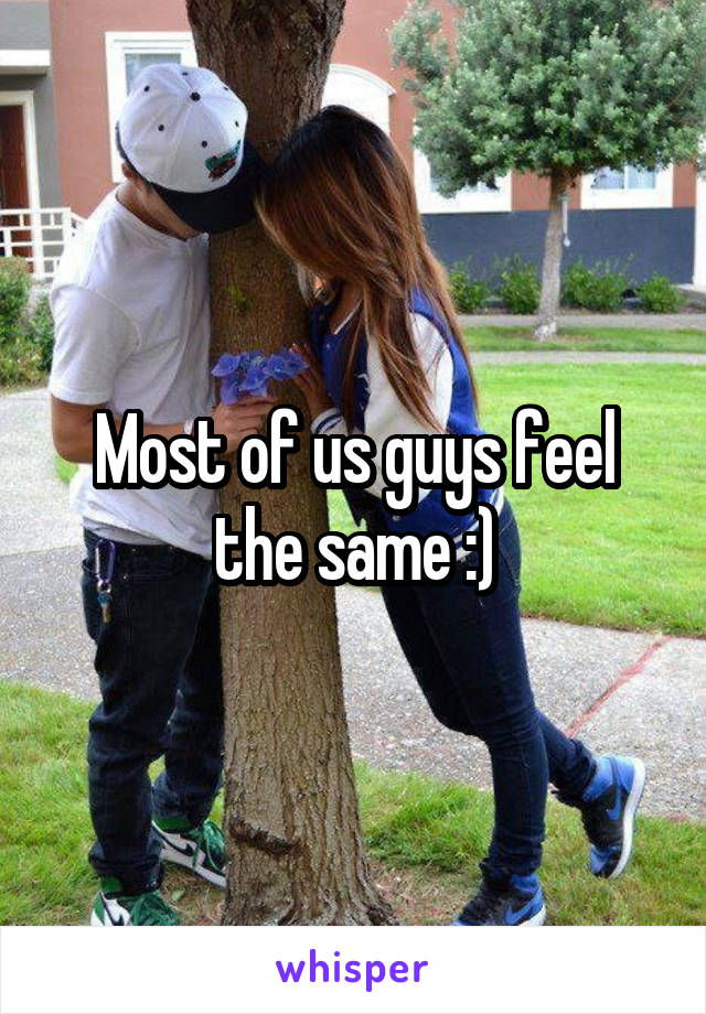 Most of us guys feel the same :)