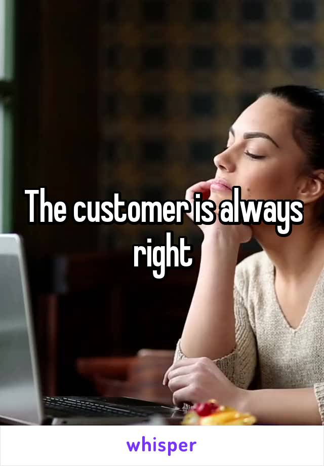 The customer is always right