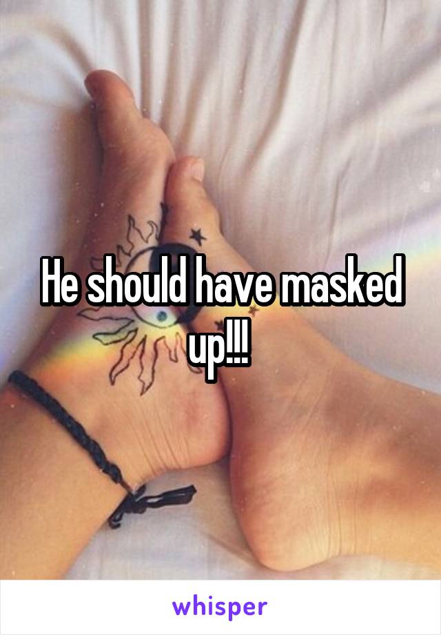 He should have masked up!!! 