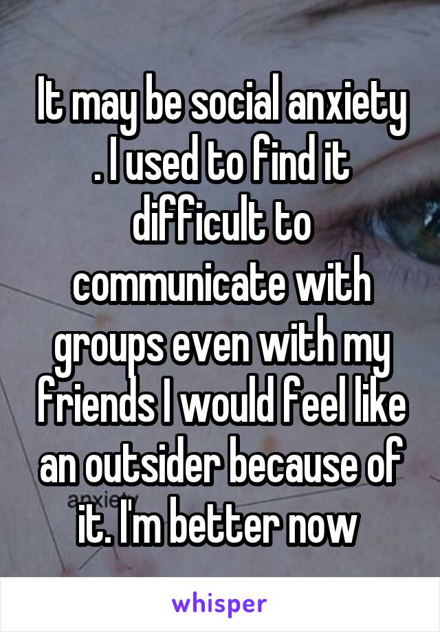 It may be social anxiety . I used to find it difficult to communicate with groups even with my friends I would feel like an outsider because of it. I'm better now 