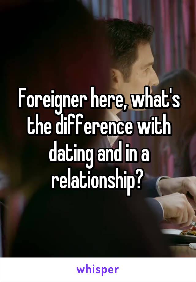 Foreigner here, what's the difference with dating and in a relationship? 