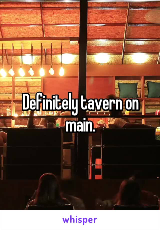 Definitely tavern on main.