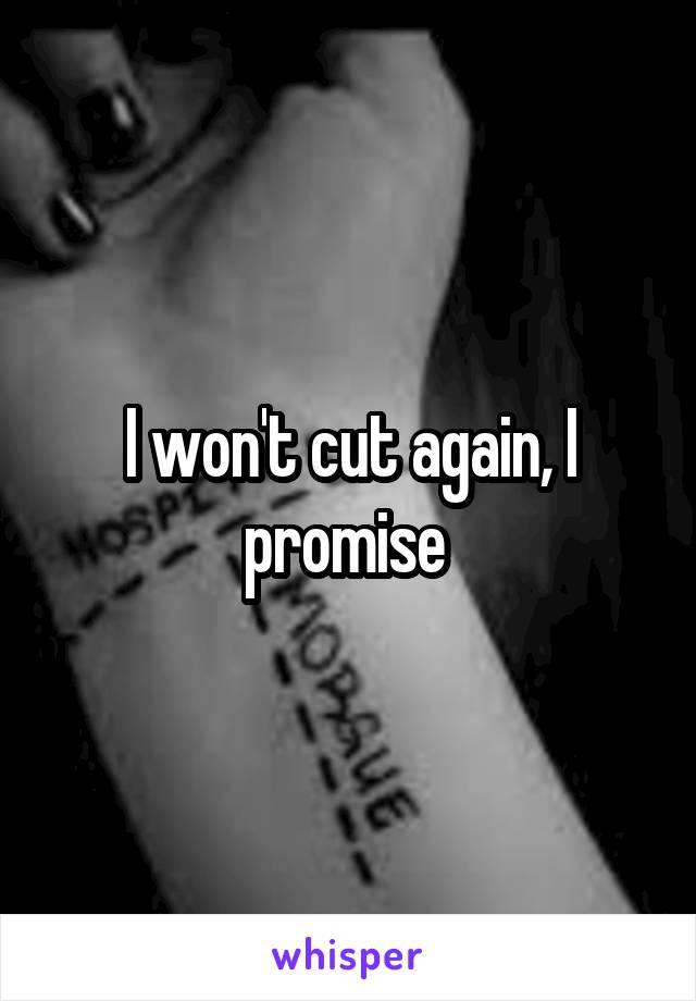 I won't cut again, I promise 