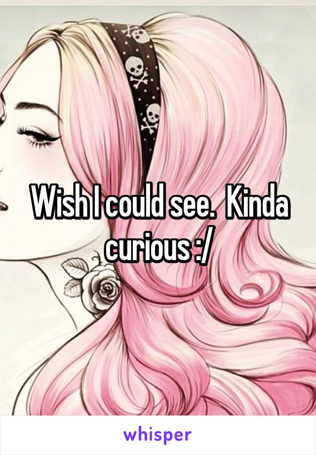 Wish I could see.  Kinda curious :/