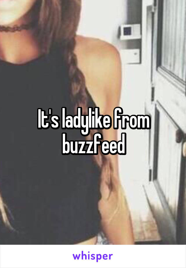 It's ladylike from buzzfeed