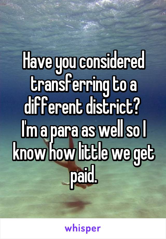 Have you considered transferring to a different district? 
I'm a para as well so I know how little we get paid.