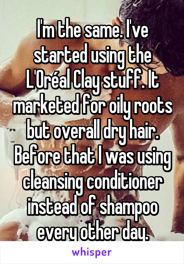 I'm the same. I've started using the L'Oréal Clay stuff. It marketed for oily roots but overall dry hair. Before that I was using cleansing conditioner instead of shampoo every other day.