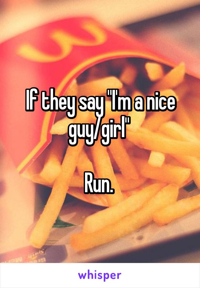 If they say "I'm a nice guy/girl" 

Run. 