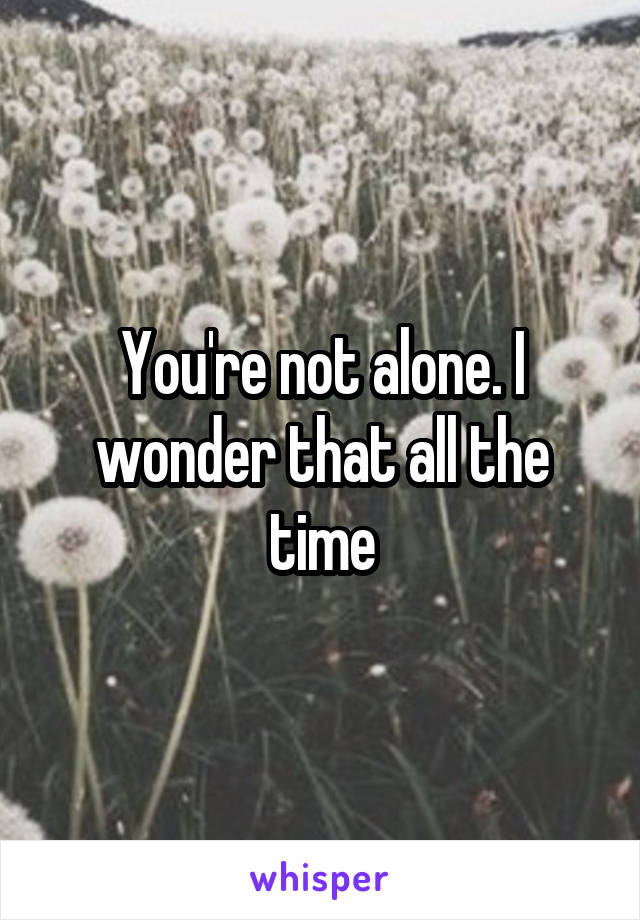 You're not alone. I wonder that all the time