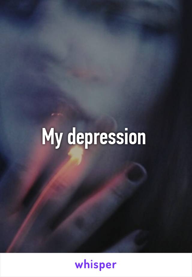 My depression 