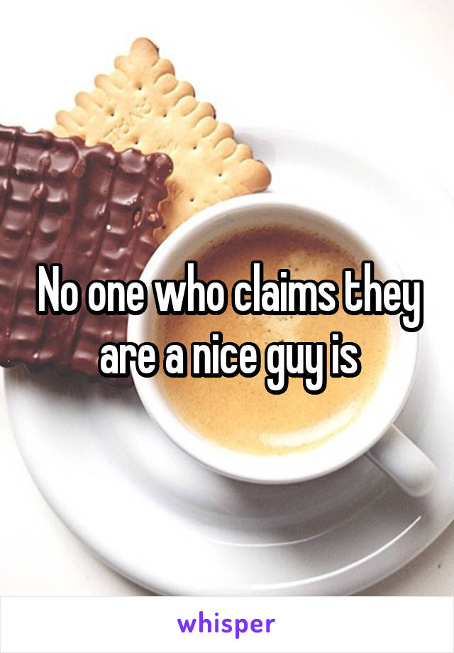 No one who claims they are a nice guy is