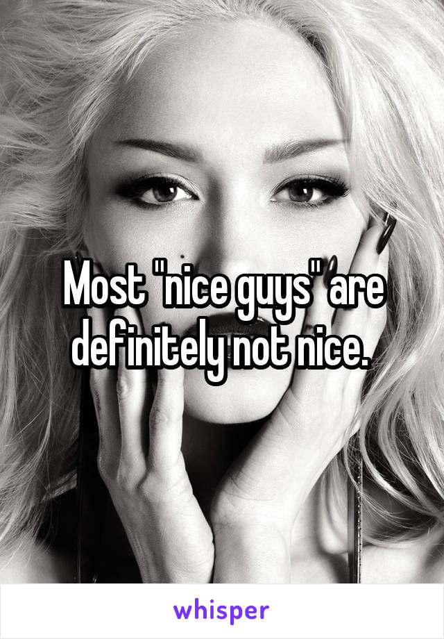 Most "nice guys" are definitely not nice. 