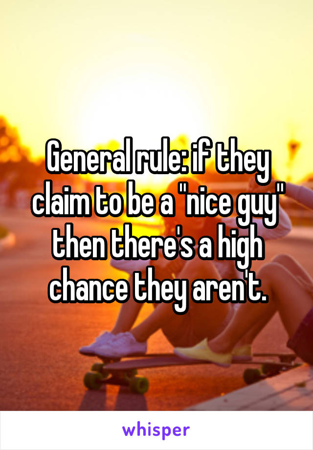 General rule: if they claim to be a "nice guy" then there's a high chance they aren't.