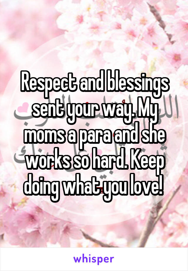 Respect and blessings sent your way. My moms a para and she works so hard. Keep doing what you love! 