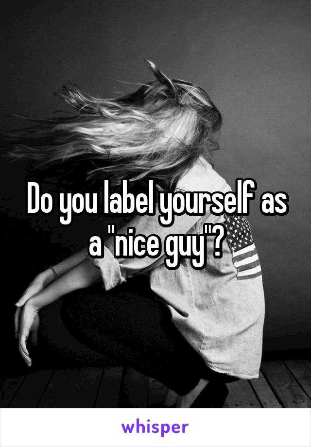 Do you label yourself as a "nice guy"?