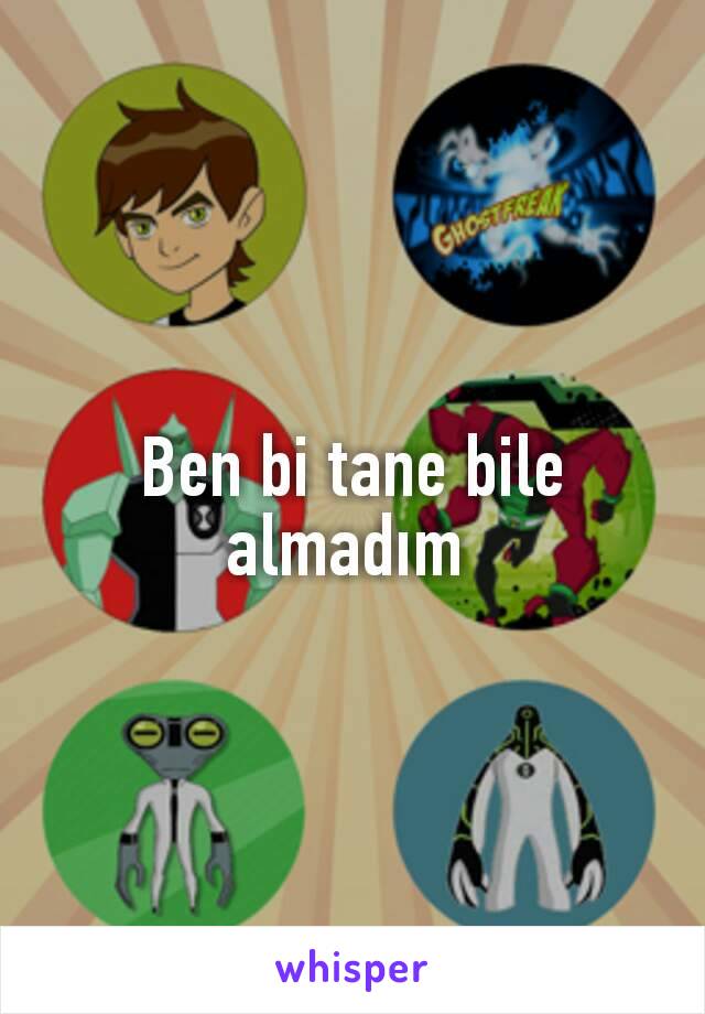 Ben bi tane bile almadım 