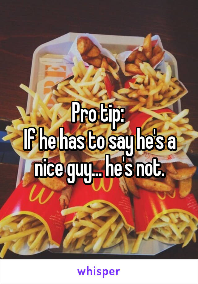 Pro tip: 
If he has to say he's a nice guy... he's not.