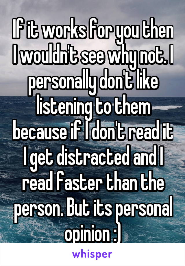 If it works for you then I wouldn't see why not. I personally don't like listening to them because if I don't read it I get distracted and I read faster than the person. But its personal opinion :)