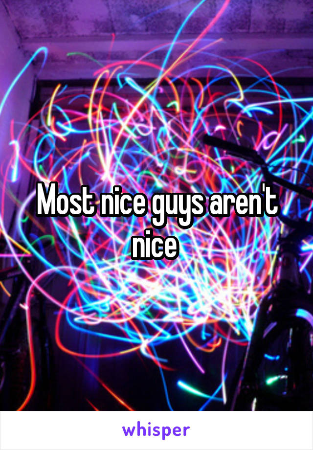 Most nice guys aren't nice 