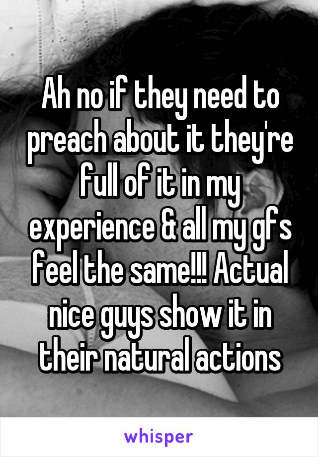 Ah no if they need to preach about it they're full of it in my experience & all my gfs feel the same!!! Actual nice guys show it in their natural actions